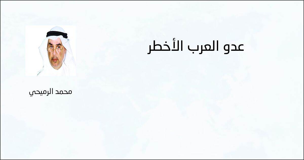 عدو العرب الأخطر - محمد الرميحي