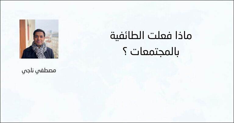 ماذا فعلت الطائفية بالمجتمعات ؟ - مصطفي ناجي