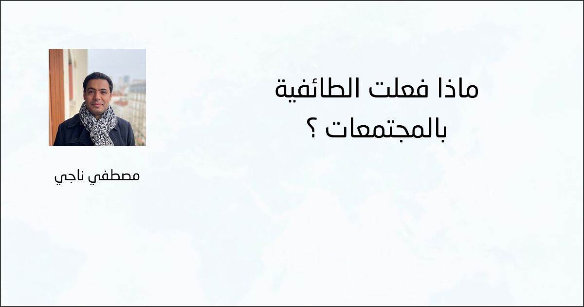 ماذا فعلت الطائفية بالمجتمعات ؟ - مصطفي ناجي
