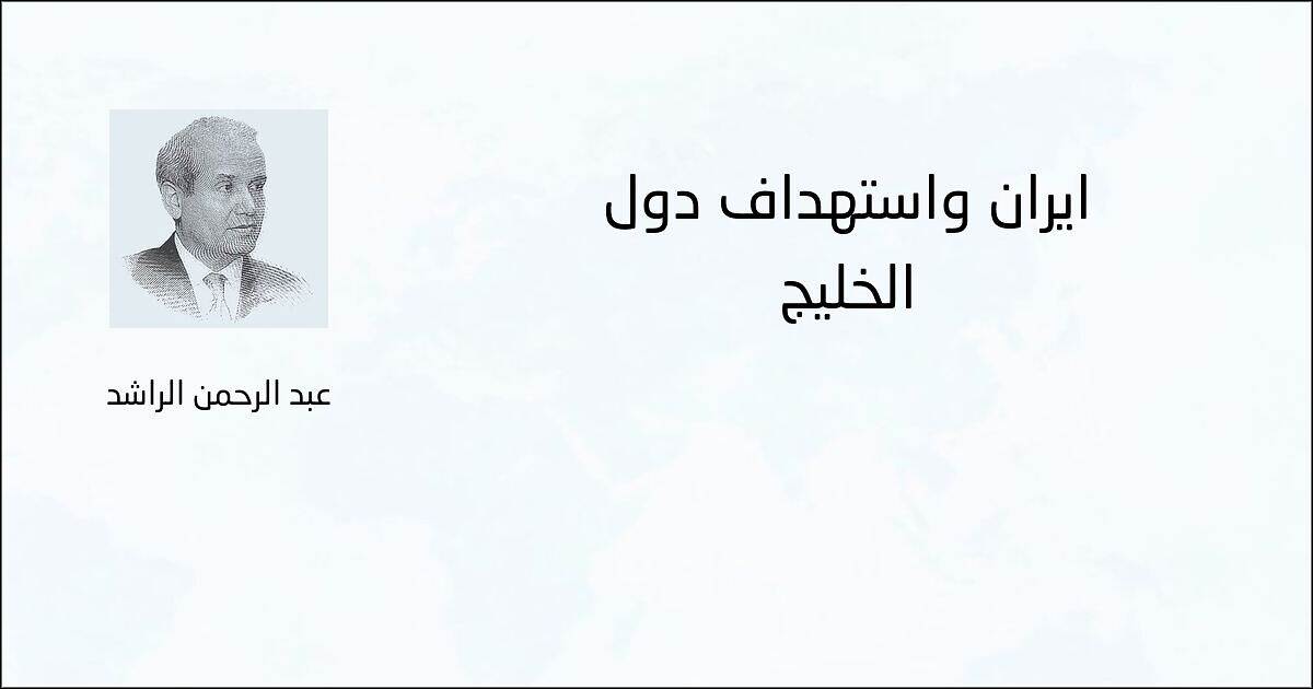 إيران واستهداف دول الخليج - عبد الرحمن الراشد